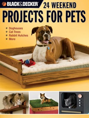 cover image of Black & Decker 24 Weekend Projects for Pets: Dog Houses, Cat Trees, Rabbit Hutches & More